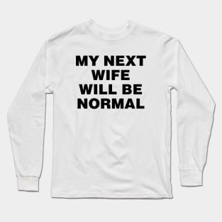My next wife will be normal Long Sleeve T-Shirt